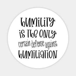 Humility is the only certain defense against humiliation Magnet